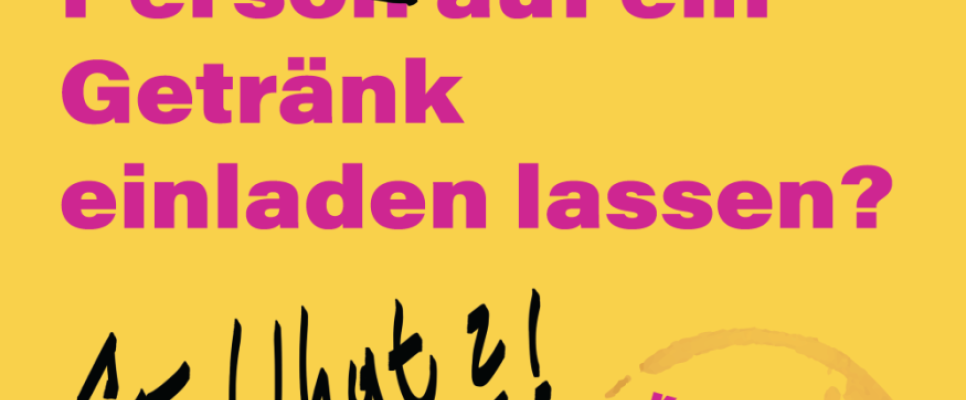 Gelbes Poster mit violettem Text: „Du hast dich auf ein Getränk einladen lassen? So what?!“