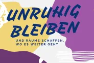 Bunte Grafik mit Schriftzug "Unruhig bleiben, und Räume schaffen, wo es weitergeht".