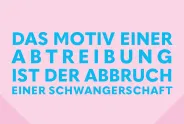 Blauer Text auf rosa Hintergrund: "Das Motiv einer Abtreibung ist der Abbruch einer Schwangerschaft."