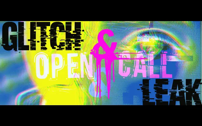 Deadline Open Call: Glitch &amp; Leak