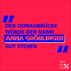 „Der Donaubrücke würde der Name Anna Gröblinger gut stehen” in blau auf rotem Hintergrund.